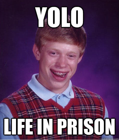 YOLO life in prison  Bad Luck Brian