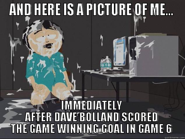 Randy Ectoplasma - AND HERE IS A PICTURE OF ME... IMMEDIATELY AFTER DAVE BOLLAND SCORED THE GAME WINNING GOAL IN GAME 6 Misc