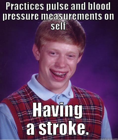 PRACTICES PULSE AND BLOOD PRESSURE MEASUREMENTS ON SELF HAVING A STROKE. Bad Luck Brian