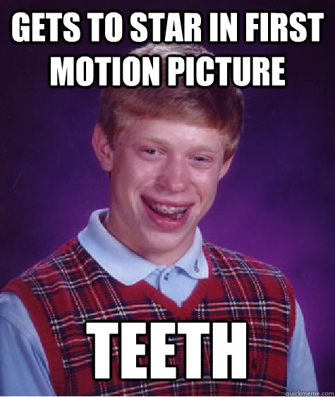 gets to star in first motion picture teeth  Bad Luck Brian