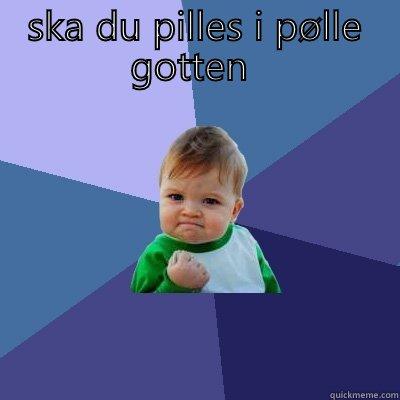 din mor - SKA DU PILLES I PØLLE GOTTEN   Success Kid