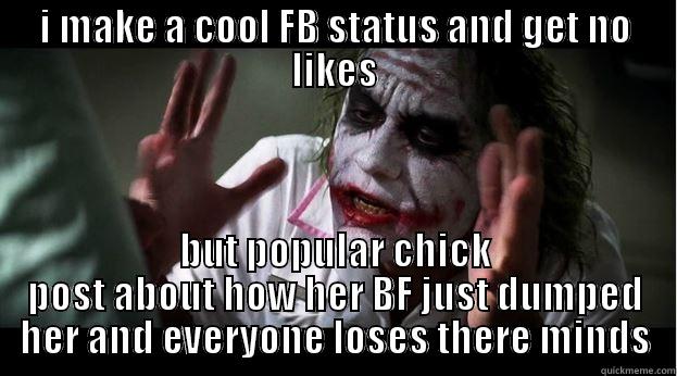 my life - I MAKE A COOL FB STATUS AND GET NO LIKES BUT POPULAR CHICK POST ABOUT HOW HER BF JUST DUMPED HER AND EVERYONE LOSES THERE MINDS Joker Mind Loss