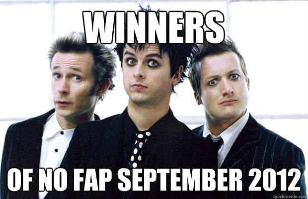 Winners Of no fap September 2012 - Winners Of no fap September 2012  greenday