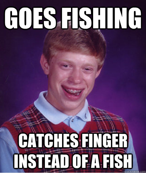 Goes Fishing Catches Finger instead of a fish  Bad Luck Brian