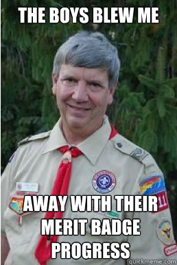 THE BOYS BLEW ME AWAY WITH THEIR MERIT BADGE PROGRESS  Harmless Scout Leader