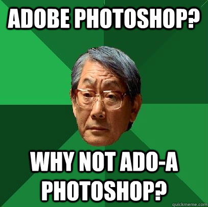 Adobe Photoshop? Why not Ado-A photoshop?  High Expectations Asian Father