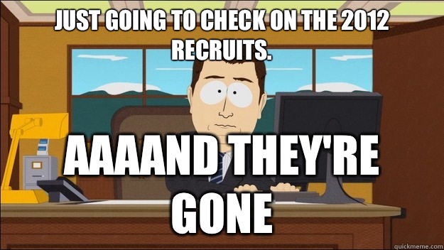 Just going to check on the 2012 recruits. AAAAND they're gone  aaaand its gone