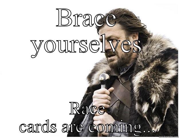 Race Baiting - BRACE YOURSELVES RACE CARDS ARE COMING... Imminent Ned