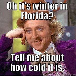 OH IT'S WINTER IN FLORIDA? TELL ME ABOUT HOW COLD IT IS. Condescending Wonka