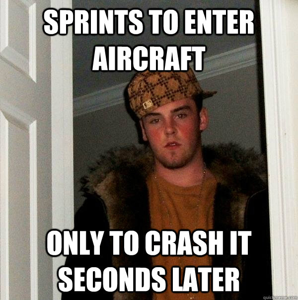 Sprints to enter aircraft only to crash it seconds later  Scumbag Steve