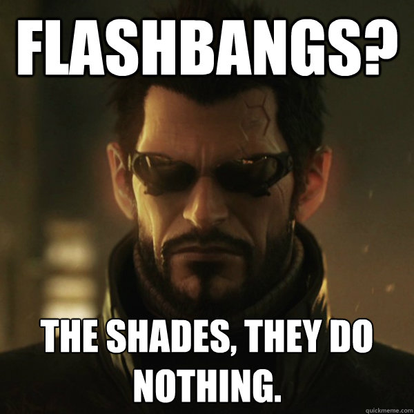 Flashbangs? the Shades, they do nothing.  Adam Jensen