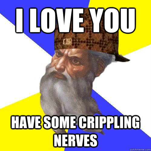 I love you HAVE SOME CRIPPLING NERVES  Scumbag Advice God