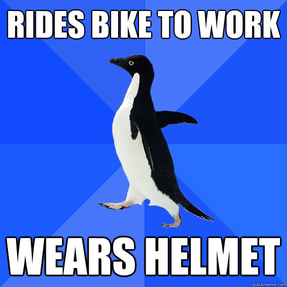 Rides bike to work Wears helmet  Socially Awkward Penguin