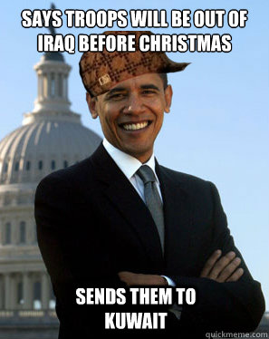 Says troops will be out of Iraq before christmas  sends them to kuwait  Scumbag Obama