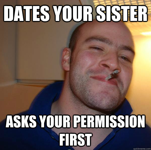 dates your sister asks your permission first - dates your sister asks your permission first  Misc