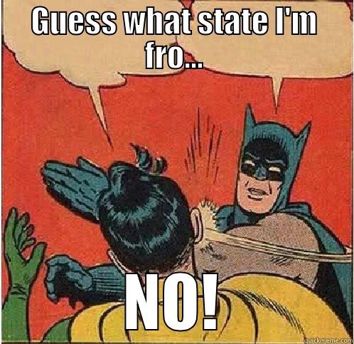 what state - GUESS WHAT STATE I'M FRO... NO! Batman Slapping Robin