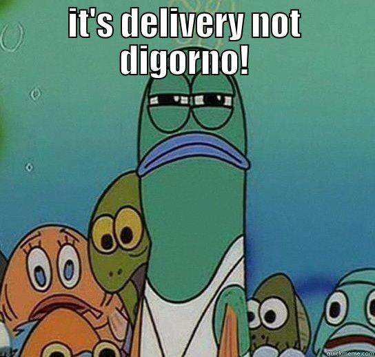 IT'S DELIVERY NOT DIGORNO!  Serious fish SpongeBob