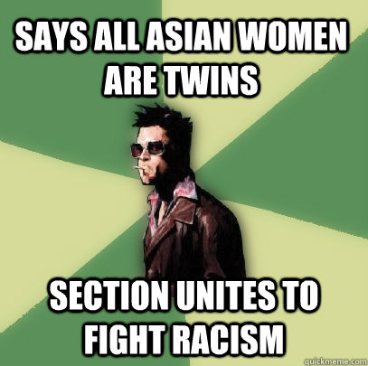 Says all asian women are twins Section unites to fight racism  Helpful Tyler Durden