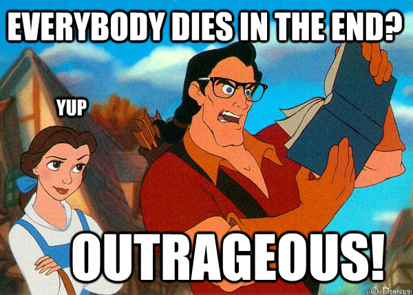 Everybody dies in the end? Outrageous!  Yup - Everybody dies in the end? Outrageous!  Yup  Hipster Gaston