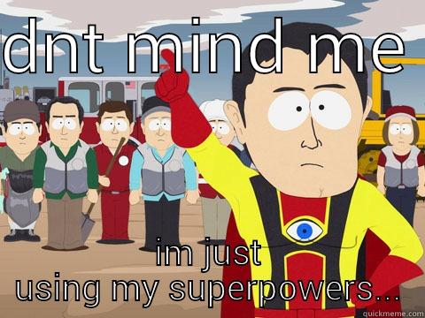 DNT MIND ME  IM JUST USING MY SUPERPOWERS... Captain Hindsight