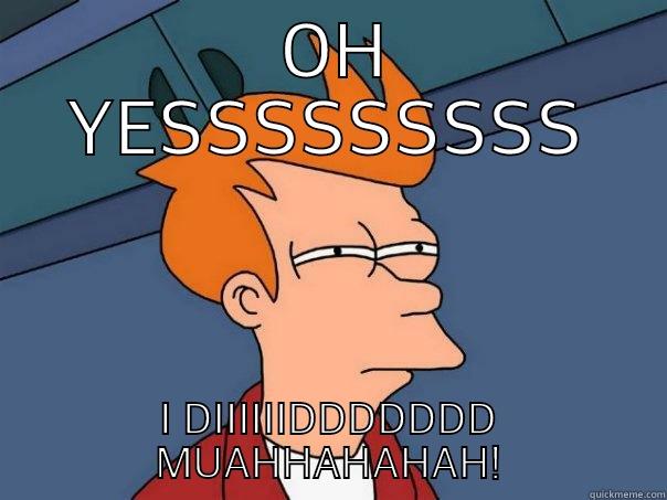  OH YESSSSSSSSS I DIIIIIIDDDDDDD MUAHHAHAHAH! Futurama Fry