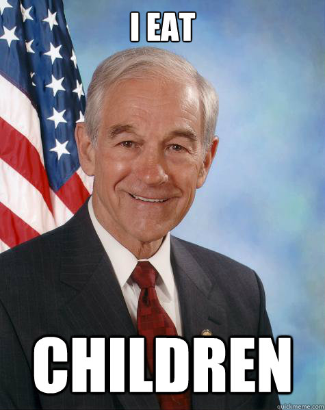 I eat  children   Ron Paul