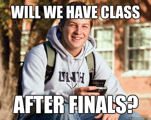 will we have class After finals?  College Freshman