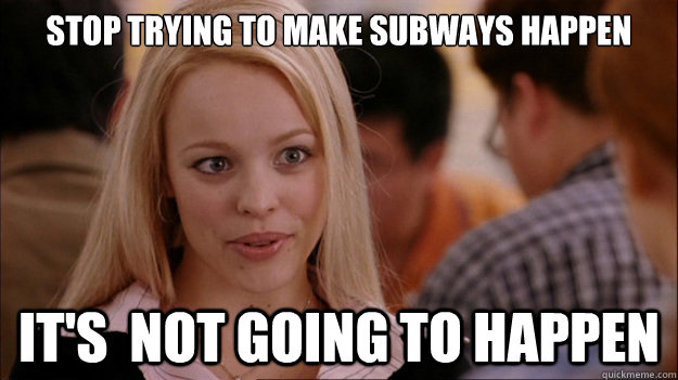 Stop Trying to make subways happen It's  NOT GOING TO HAPPEN  Stop trying to make happen Rachel McAdams