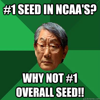 #1 seed in NCAA's? Why not #1 overall seed!!  High Expectations Asian Father