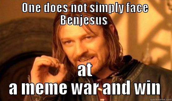 Benjesus meme war - ONE DOES NOT SIMPLY FACE BENJESUS  AT A MEME WAR AND WIN Boromir