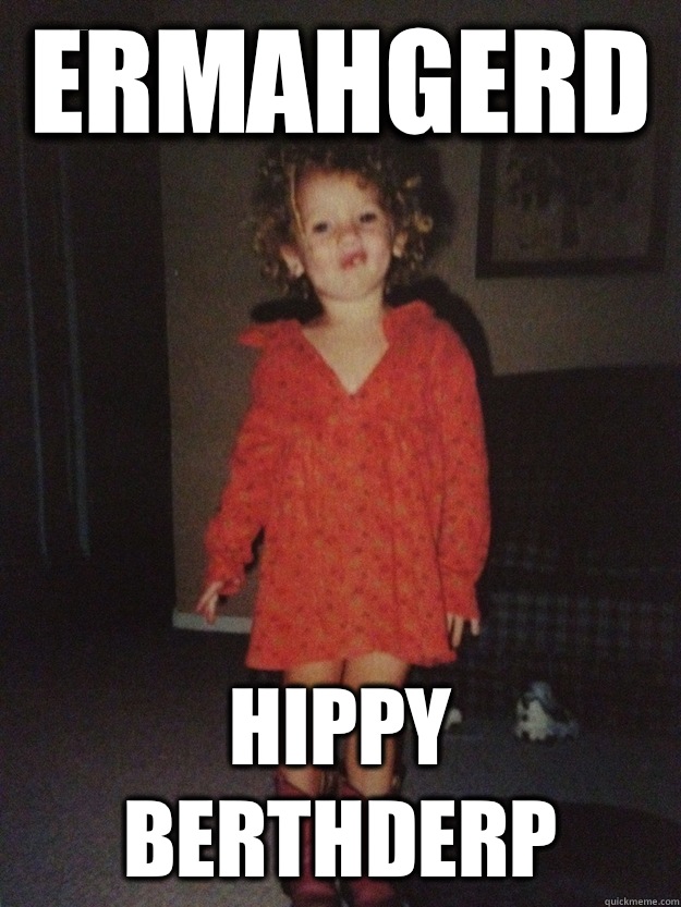 ERMAHGERD HIPPY BERTHDERP  ERMAHGERD