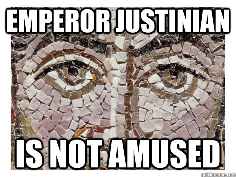 Emperor Justinian Is Not Amused - Emperor Justinian Is Not Amused  Emperor Justinian