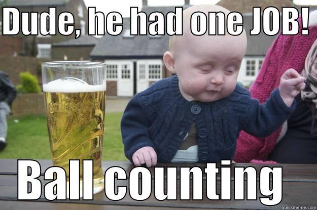 DUDE, HE HAD ONE JOB!  BALL COUNTING  drunk baby