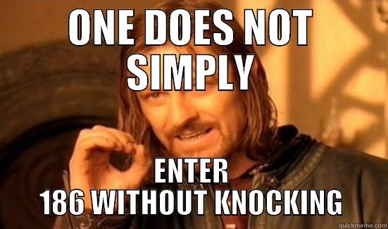 KNOCK BEFORE ENTERING - ONE DOES NOT SIMPLY ENTER 186 WITHOUT KNOCKING Boromir