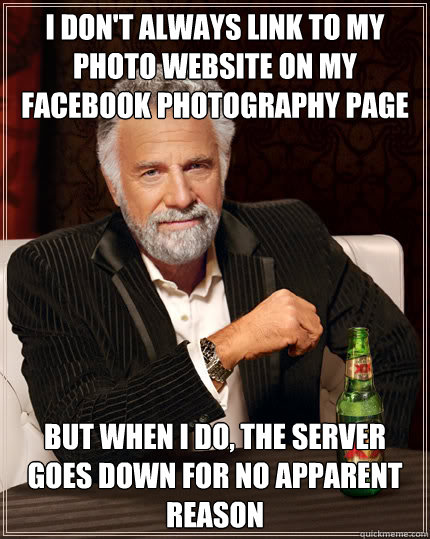 I don't always link to my photo website on my Facebook photography page BUT WHEN I DO, the server goes down for no apparent reason  Dos Equis man