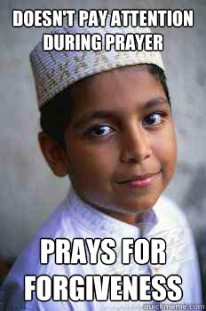 Doesn't pay attention during prayer prays for forgiveness - Doesn't pay attention during prayer prays for forgiveness  Typical Muslim Kid