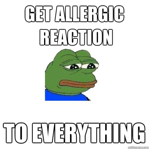 Get Allergic
 reaction To Everything  Sad Frog