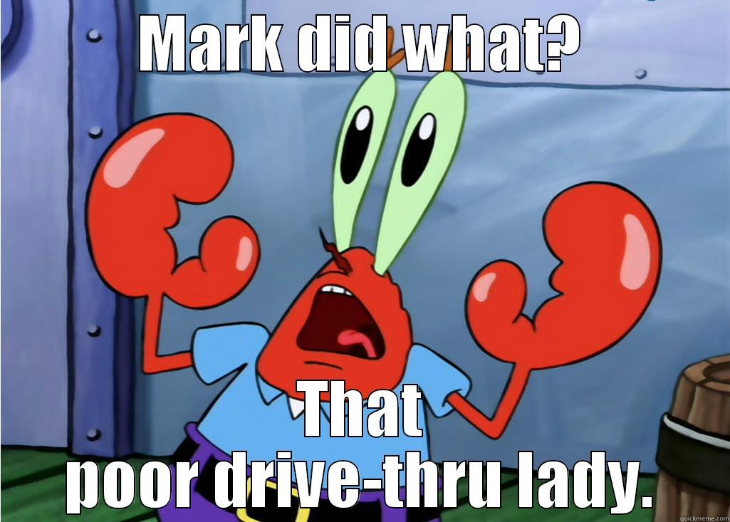 MARK DID WHAT? THAT POOR DRIVE-THRU LADY. Misc