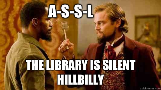 A-S-S-L The library is silent hillbilly  Django Unchained