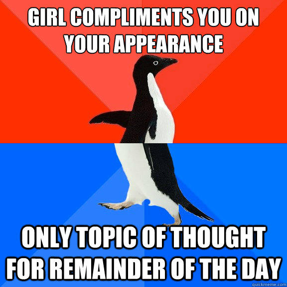 Girl compliments you on your appearance only topic of thought for remainder of the day  