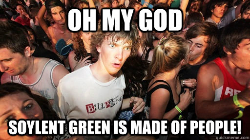 Oh my god SOYLENT GREEN IS MADE OF PEOPLE! - Oh my god SOYLENT GREEN IS MADE OF PEOPLE!  Sudden Clarity Clarence