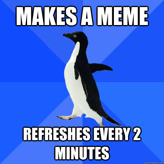 Makes a meme Refreshes every 2 minutes - Makes a meme Refreshes every 2 minutes  Socially Awkward Penguin