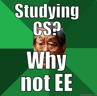 STUDYING CS? WHY NOT EE High Expectations Asian Father