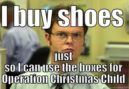 I BUY SHOES  JUST SO I CAN USE THE BOXES FOR OPERATION CHRISTMAS CHILD Schrute