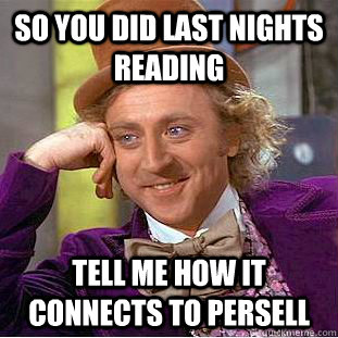 So you did last nights reading tell me how it connects to persell   Condescending Wonka