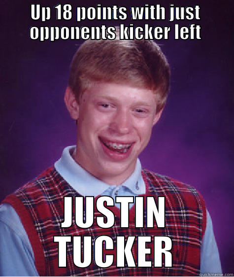 UP 18 POINTS WITH JUST OPPONENTS KICKER LEFT JUSTIN TUCKER Bad Luck Brian