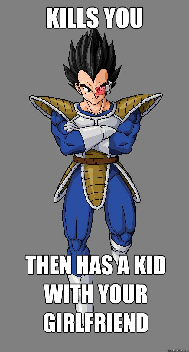 Kills you Then Has a Kid with your Girlfriend  Scumbag Vegeta