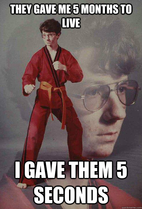 They gave me 5 months to live I gave them 5 seconds - They gave me 5 months to live I gave them 5 seconds  Karate Kyle