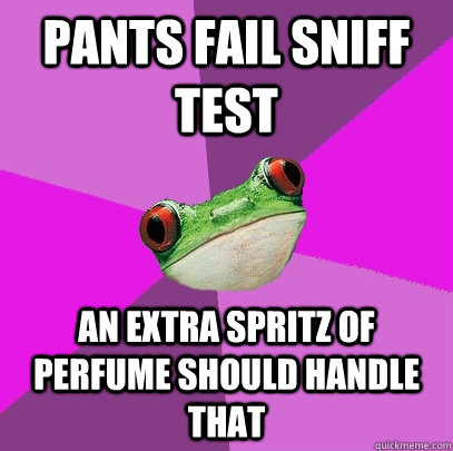 Pants fail sniff test An extra spritz of perfume should handle that  Foul Bachelorette Frog