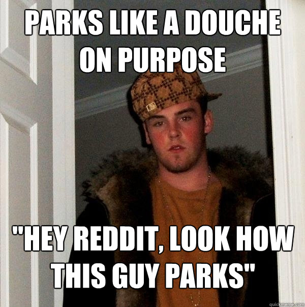 Parks like a douche on purpose 